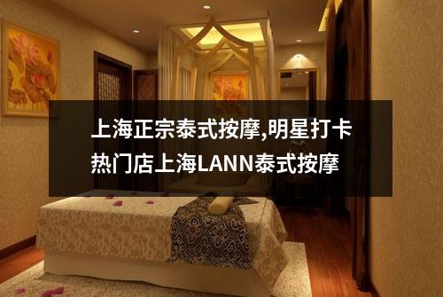 上海正宗泰式按摩,明星打卡热门店上海LANN泰式按摩