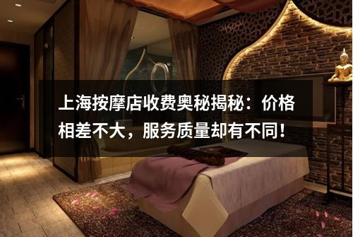 上海按摩店收费奥秘揭秘：价格相差不大，服务质量却有不同！