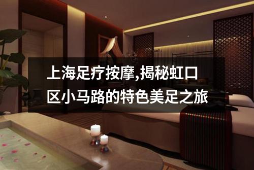 上海足疗按摩,揭秘虹口区小马路的特色美足之旅