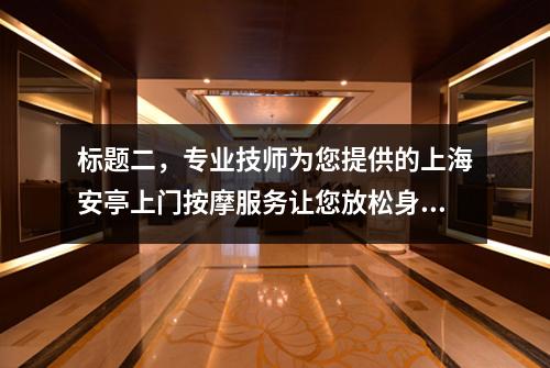 标题二，专业技师为您提供的上海安亭上门按摩服务让您放松身心