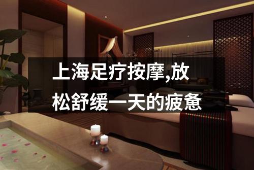 上海足疗按摩,放松舒缓一天的疲惫