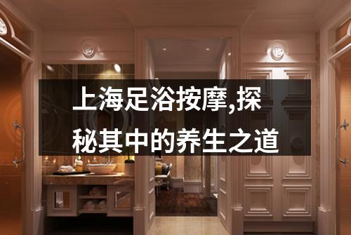 上海足浴按摩,探秘其中的养生之道