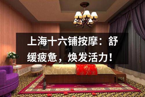 上海十六铺按摩：舒缓疲惫，焕发活力！