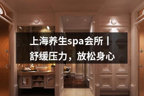 上海养生spa会所丨舒缓压力，放松身心