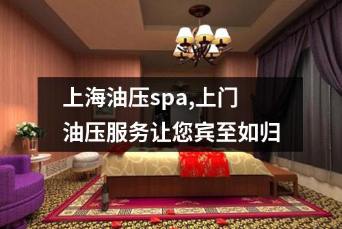 上海油压spa,上门油压服务让您宾至如归