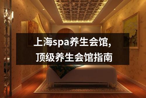 上海spa养生会馆, 顶级养生会馆指南