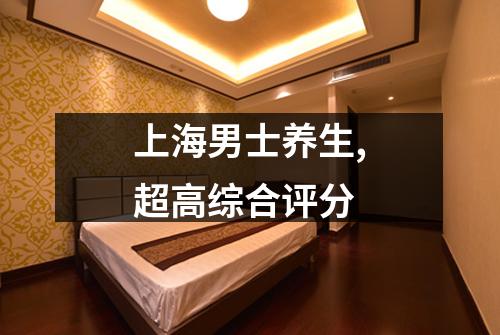 上海男士养生,超高综合评分