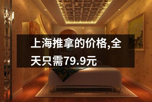 上海推拿的价格,全天只需79.9元