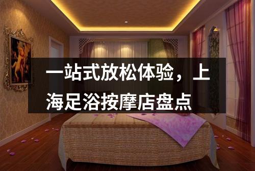 一站式放松体验，上海足浴按摩店盘点