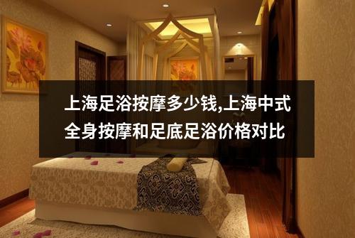 上海足浴按摩多少钱,上海中式全身按摩和足底足浴价格对比