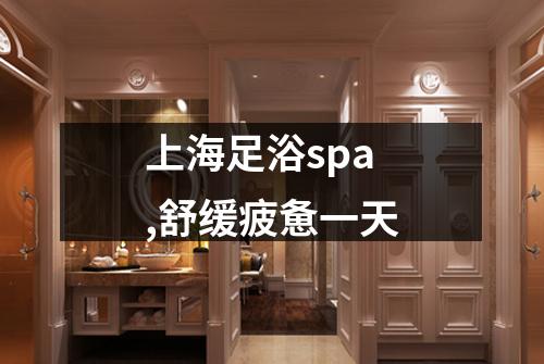 上海足浴spa,舒缓疲惫一天