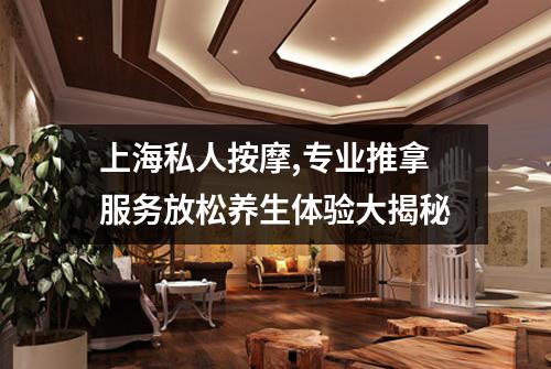 上海私人按摩,专业推拿服务放松养生体验大揭秘