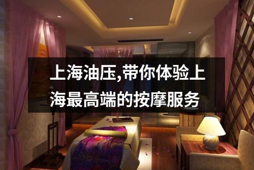 上海油压,带你体验上海最高端的按摩服务