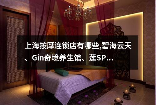 上海按摩连锁店有哪些,碧海云天、Gin奇境养生馆、莲SPA足