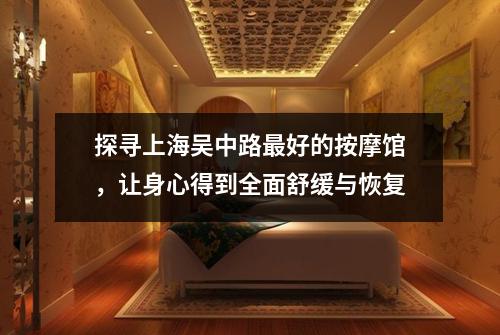 探寻上海吴中路最好的按摩馆，让身心得到全面舒缓与恢复