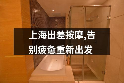 上海出差按摩,告别疲惫重新出发
