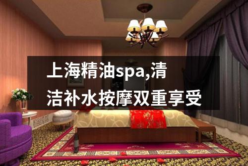 上海精油spa,清洁补水按摩双重享受