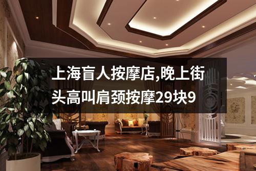 上海盲人按摩店,晚上街头高叫肩颈按摩29块9