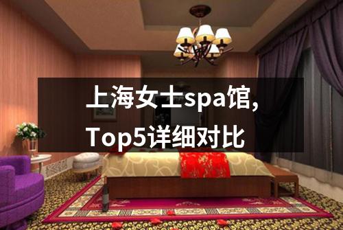 上海女士spa馆,Top5详细对比