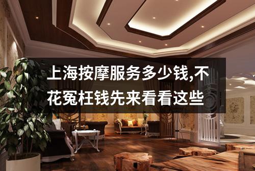上海按摩服务多少钱,不花冤枉钱先来看看这些