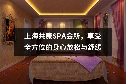上海共康SPA会所，享受全方位的身心放松与舒缓