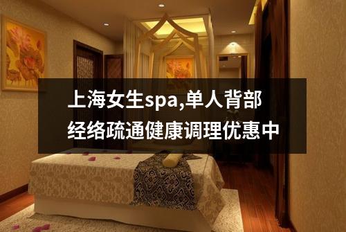 上海女生spa,单人背部经络疏通健康调理优惠中