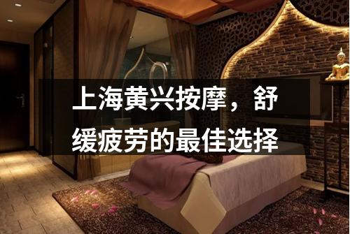 上海黄兴按摩，舒缓疲劳的最佳选择