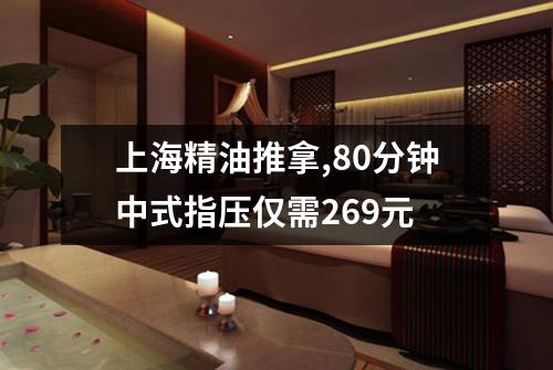 上海精油推拿,80分钟中式指压仅需269元