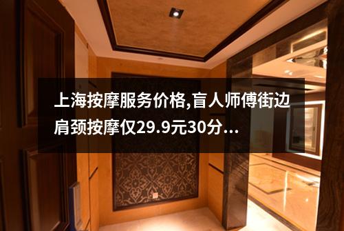 上海按摩服务价格,盲人师傅街边肩颈按摩仅29.9元30分钟