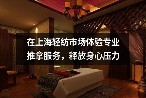 在上海轻纺市场体验专业推拿服务，释放身心压力