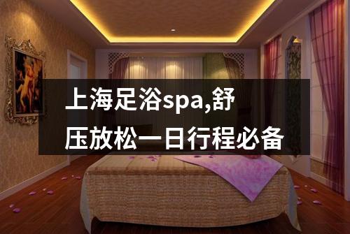 上海足浴spa,舒压放松一日行程必备