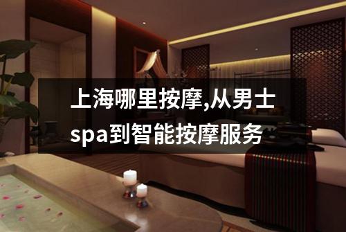 上海哪里按摩,从男士spa到智能按摩服务