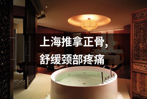 上海推拿正骨,舒缓颈部疼痛