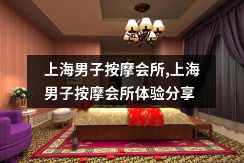 上海男子按摩会所,上海男子按摩会所体验分享