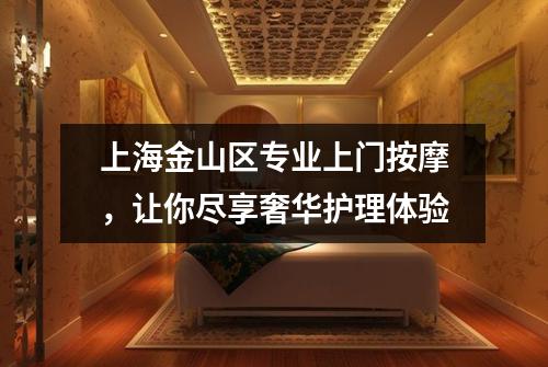 上海金山区专业上门按摩，让你尽享奢华护理体验