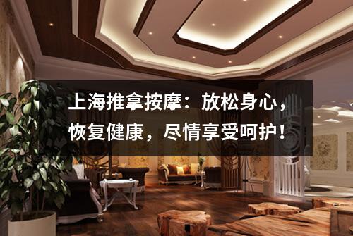 上海推拿按摩：放松身心，恢复健康，尽情享受呵护！