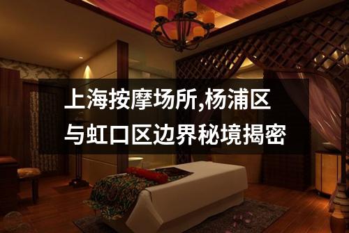 上海按摩场所,杨浦区与虹口区边界秘境揭密