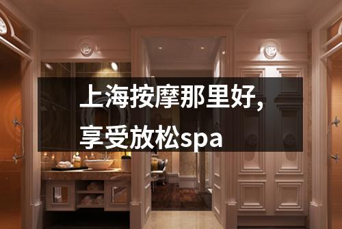 上海按摩那里好,享受放松spa