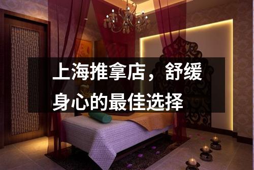 上海推拿店，舒缓身心的最佳选择
