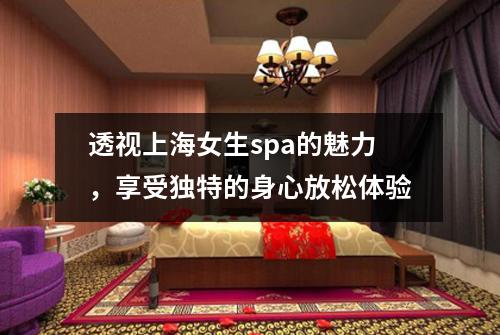 透视上海女生spa的魅力，享受独特的身心放松体验