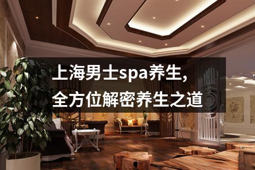 上海男士spa养生,全方位解密养生之道