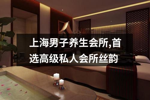 上海男子养生会所,首选高级私人会所丝韵