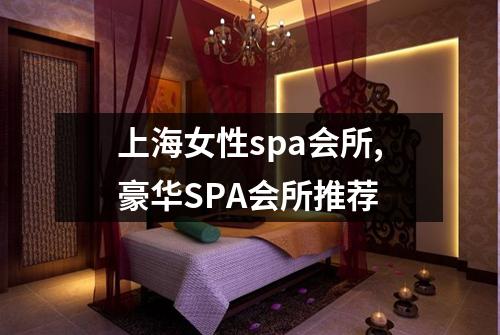 上海女性spa会所,豪华SPA会所推荐