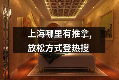 上海哪里有推拿,放松方式登热搜