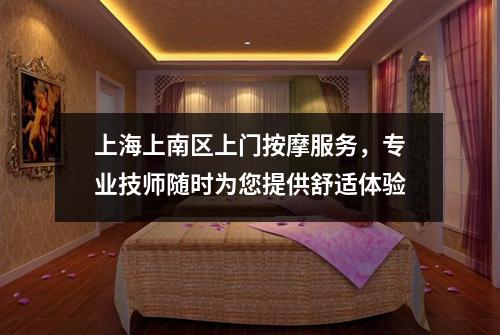 上海上南区上门按摩服务，专业技师随时为您提供舒适体验