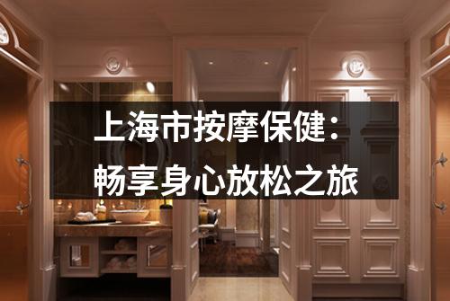上海市按摩保健：畅享身心放松之旅