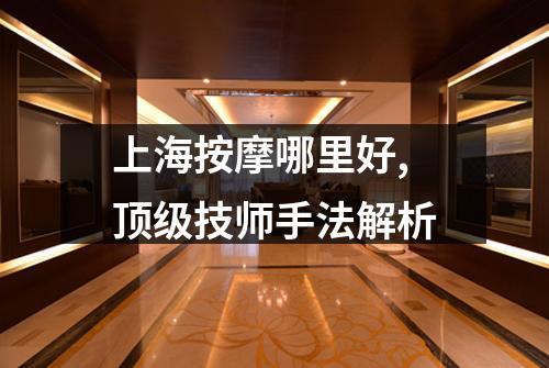 上海按摩哪里好,顶级技师手法解析