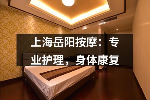 上海岳阳按摩:专业护理,身体康复