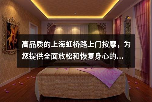 高品质的上海虹桥路上门按摩，为您提供全面放松和恢复身心的机会