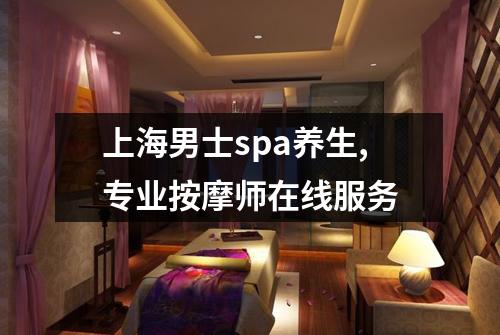 上海男士spa养生,专业按摩师在线服务